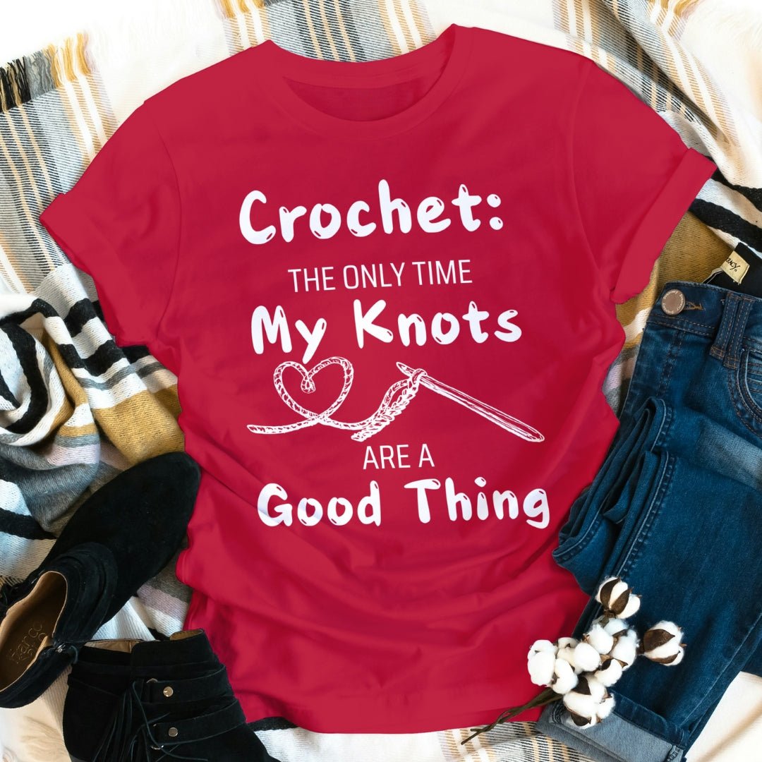 Crochet: The Only Time My Knots Are A Good Thing - Funny T-shirt