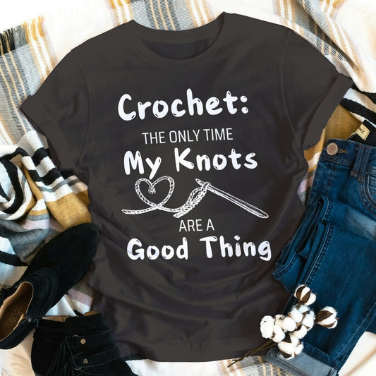 Crochet: The Only Time My Knots Are A Good Thing - Funny T-shirt